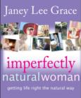 Image for Imperfectly natural woman: getting life right the natural way