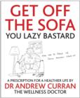 Image for Get off the sofa you lazy bastard  : a prescription for a healthier life