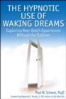 Image for The hypnotic uses of waking dreams: exploring near-death experiences without the flatlines