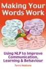 Image for Making your words work!: using NLP to improve communication, learning &amp; behaviour