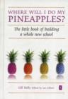 Image for Where will I do my Pineapples? : The Little Book of Building a Whole New School