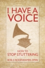 Image for I have a voice: how to stop stuttering