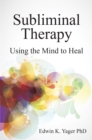Image for Subliminal therapy: using the mind to heal
