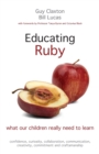 Educating Ruby  : what our children really need to learn by Claxton, Guy cover image