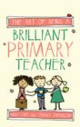 Image for The art of being a brilliant primary teacher