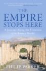 Image for The empire stops here  : a journey along the frontiers of the Roman world