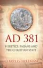 Image for AD 381  : heretics, pagans and the Christian state