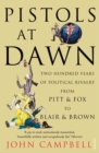 Image for Pistols at dawn  : two hundred years of political rivalry, from Pitt and Fox to Blair and Brown