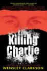Image for Killing Charlie  : the bloody, bullet-riddled hunt for the most powerful great train robber of all