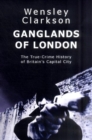 Image for Ganglands of London  : the true crime history of Britain&#39;s capital city
