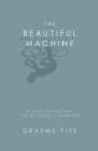 Image for The beautiful machine  : a life in cycling, from Tour de France to Cinder Hill