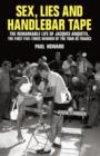 Image for Sex, lies and handlebar tape  : the remarkable life of Jacques Anquetil, the first five-times winner of the Tour de France