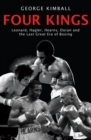Image for Four kings  : Leonard, Hagler, Hearns, Duran, and the last great era of boxing