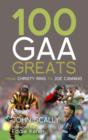 Image for 100 GAA greats  : from Christie Ring to Joe Canning