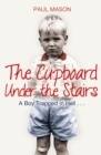Image for The cupboard under the stairs  : a boy trapped in hell--