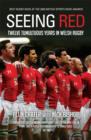 Image for Seeing red: twelve tumultuous years in Welsh rugby