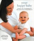 Image for Your happy baby  : massage, yoga, aromatherapy and other gentle ways to blissful babyhood