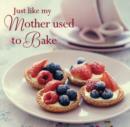 Image for Just like my mother used to bake