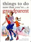 Image for Things to Do Now That You&#39;re A Grandparent