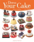 Image for Dress your cake  : bake them! Dress them! Eat them!