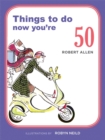 Image for Things to Do Now That You&#39;re 50