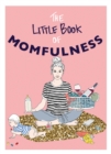 Image for The Little Book of Momfulness