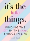 Image for It&#39;s the little things  : finding the joy in the small things in life