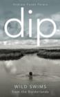 Image for Dip  : wild swims and stories from the borderlands