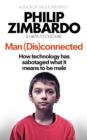 Image for Man (dis)connected  : how technology has sabotaged what it means to be male