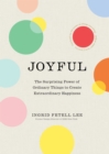 Image for Joyful  : the surprising power of ordinary things to create extraordinary happiness
