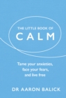Image for The little book of calm  : tame your anxieties, face your fears and live free