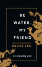 Image for Be water, my friend  : the true teachings of Bruce Lee