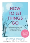 Image for How to Let Things Go : Relinquish Control and Free Yourself Up for What Matters Most