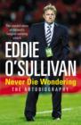 Image for Eddie O&#39;Sullivan - never die wondering  : the autobiography