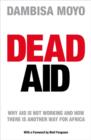 Image for Dead aid  : why aid is not working and how there is another way for Africa