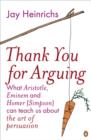 Image for Thank you for arguing  : what Aristotle, Eminem and Homer Simpson can teach us about the art of persuasion