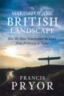 Image for The making of the British landscape  : how we have transformed the land, from prehistory to today