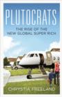 Image for Plutocrats  : the rise of the new global super-rich and the fall of everyone else