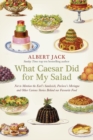 Image for What Caesar did for my salad  : not to mention the Earl&#39;s sandwich, Pavlova&#39;s meringue and other curious stories behind our favourite food
