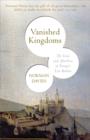 Image for Vanished kingdoms  : the history of half-forgotten Europe