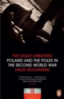 Image for The eagle unbowed  : Poland and the Poles in the Second World War