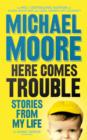 Image for Here comes trouble: stories from my life