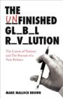 Image for The unfinished global revolution: the pursuit of a new international politics