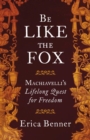 Image for Be like the fox  : Machiavelli&#39;s lifelong quest for freedom