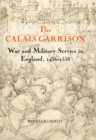 Image for The Calais garrison: war and military service in England, 1436-1558