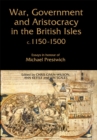 Image for War, government and aristocracy in the British Isles, c.1150-1500: essays in honour of Michael Prestwich