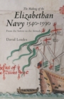 Image for The making of the Elizabethan Navy 1540-1590: from the Solent to the Armada