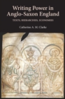 Image for Writing power in Anglo-Saxon England: texts, hierarchies, economies
