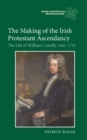 Image for The making of the Irish Protestant ascendancy: the life of William Conolly, 1662-1729
