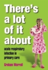 Image for There&#39;s a lot of it about  : acute respiratory infections in primary care